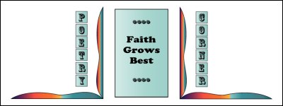 Faith Grows Best Poetry Corner